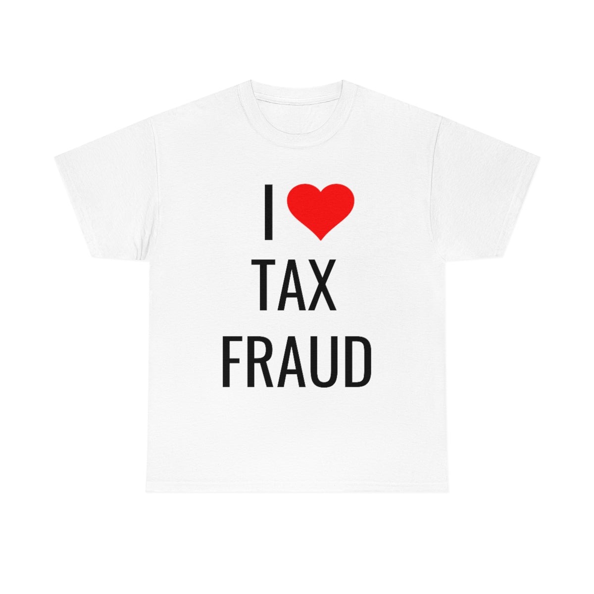 I <3 TAX FRAUD TSHIRT