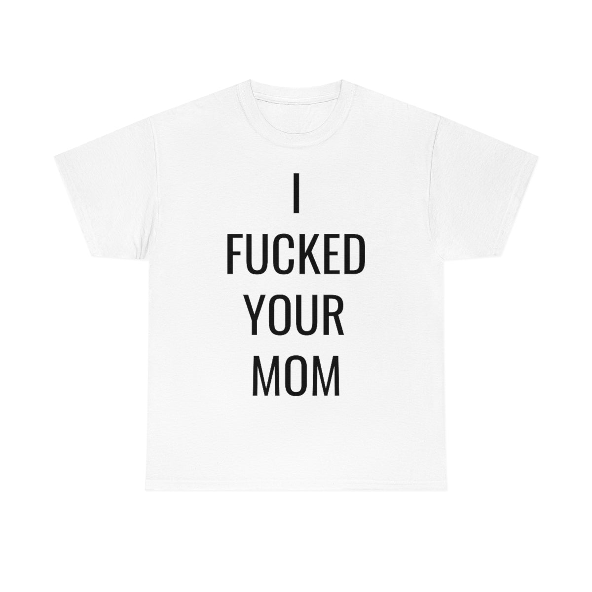 I FUCKED YOUR MOM TSHIRT