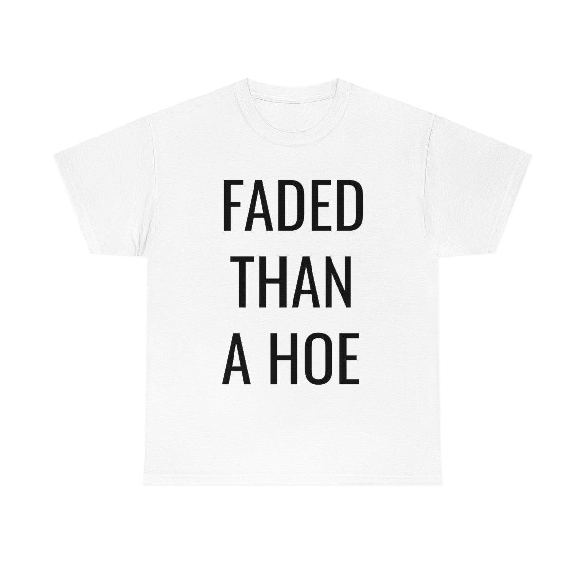 FADED THAN A HOE TSHIRT