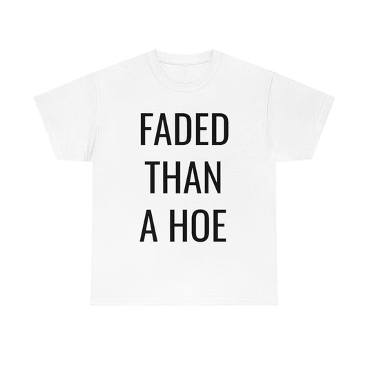 FADED THAN A HOE TSHIRT