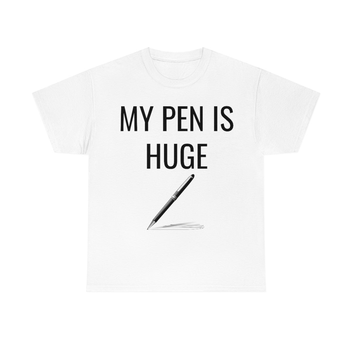 MY PEN IS HUGE TSHIRT