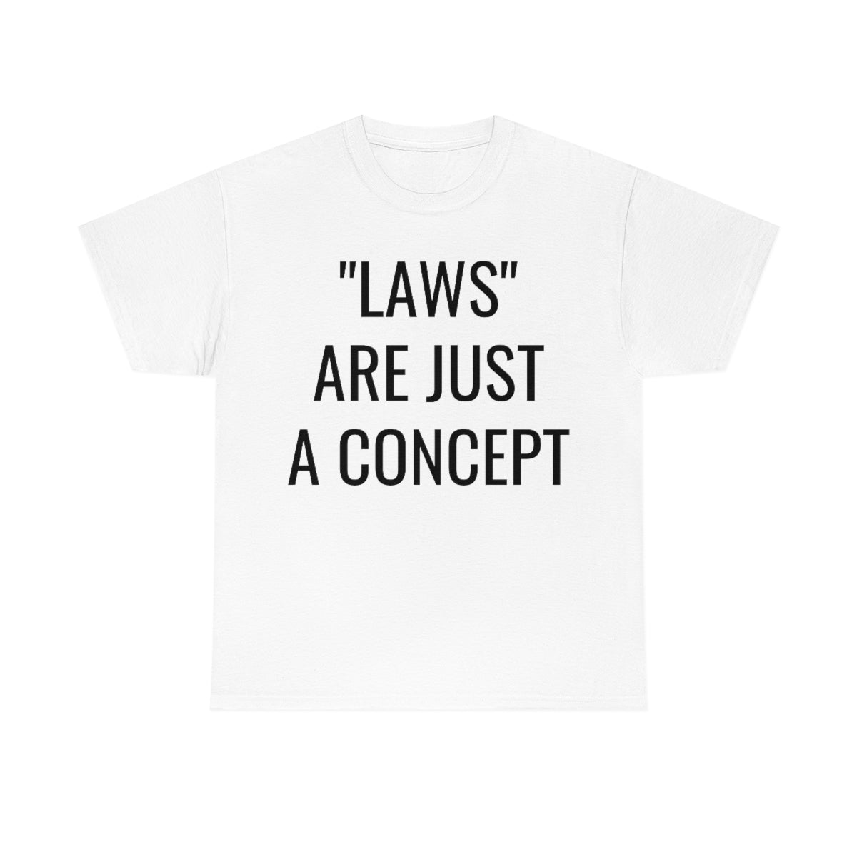 LAWS ARE JUST A CONCEPT TSHIRT