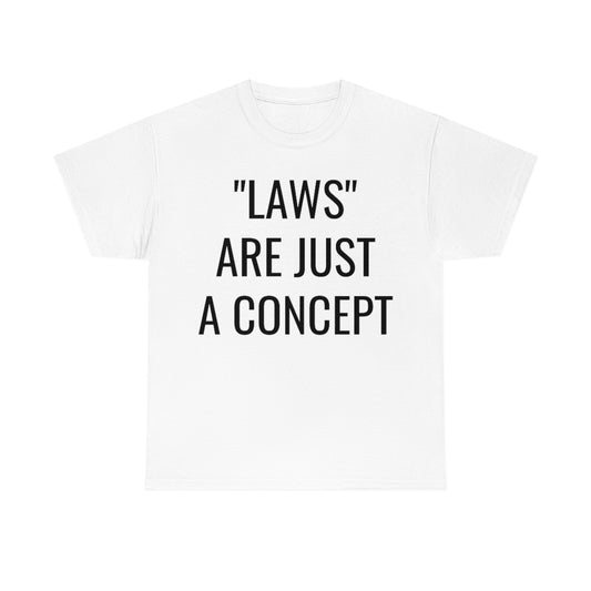 LAWS ARE JUST A CONCEPT TSHIRT