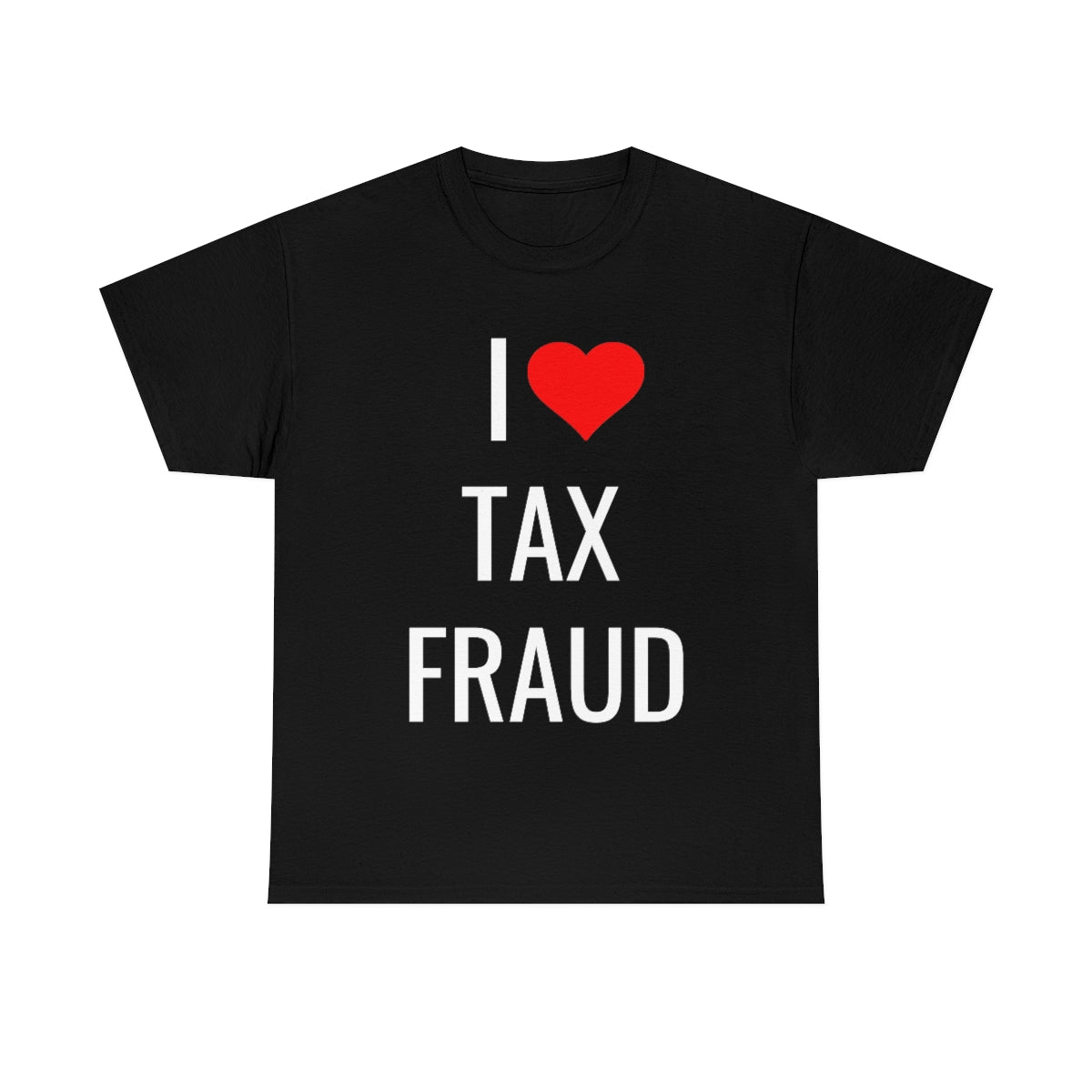 I <3 TAX FRAUD TSHIRT