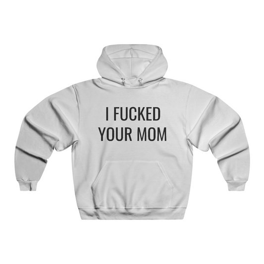 I FUCKED YOUR MOM HOODIE