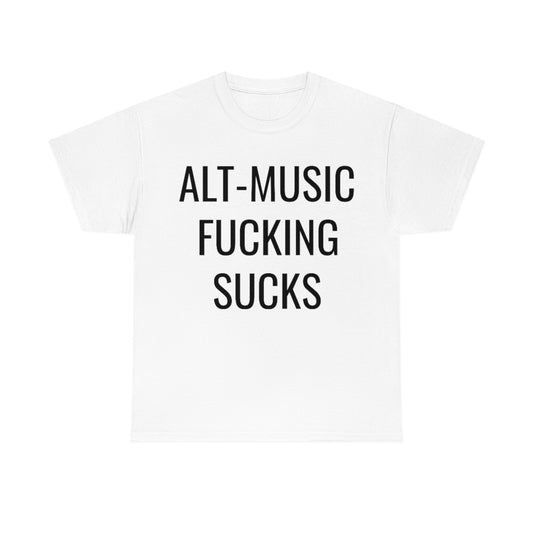 ALT MUSIC FUCKING SUCKS T-SHIRT